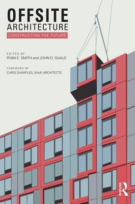 Offsite Architecture: Constructing the future by Smith, Ryan E.