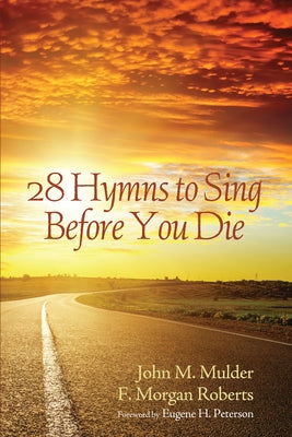 28 Hymns to Sing Before You Die by Mulder, John M.