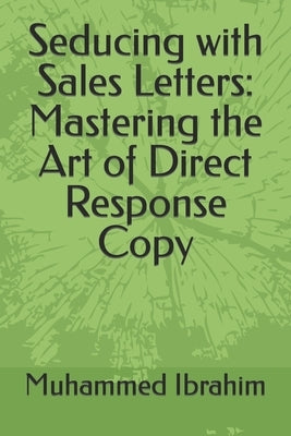 Seducing with Sales Letters: Mastering the Art of Direct Response Copy by Ibrahim, Muhammed