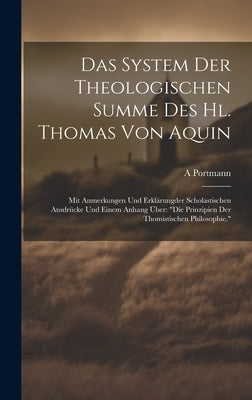 Das System Der Theologischen Summe Des Hl. Thomas Von Aquin: Mit Anmerkungen Und Erklärungder Scholastischen Ausdrücke Und Einem Anhang Über: "Die Pri by Portmann, A.