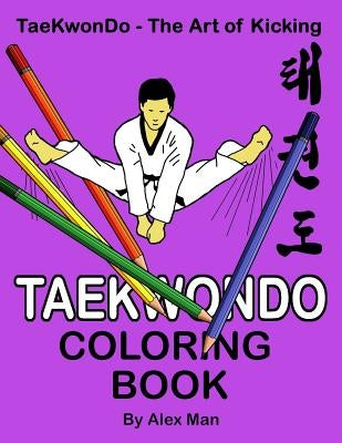 Taekwondo Coloring Book: 40 beautiful full-size Taekwondo drawings. Perfect for coloring and for hours of enjoyment. by Man, Alex