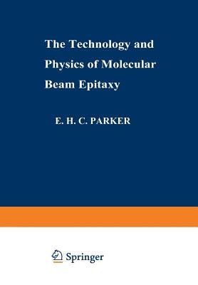 The Technology and Physics of Molecular Beam Epitaxy by Parker, E. H. C.