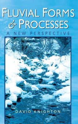 Fluvial Forms and Processes: A New Perspective by Knighton, David