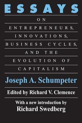 Essays: On Entrepreneurs, Innovations, Business Cycles and the Evolution of Capitalism by Schumpeter, Joseph A.