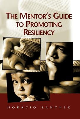 The Mentor's Guide to Promoting Resiliency by Sanchez, Horacio