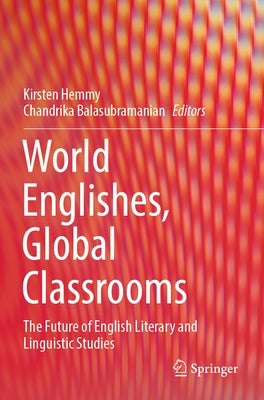 World Englishes, Global Classrooms: The Future of English Literary and Linguistic Studies by Hemmy, Kirsten