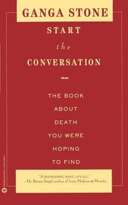 Start the Conversation: The Book about Death You Were Hoping to Find by Stone, Ganga