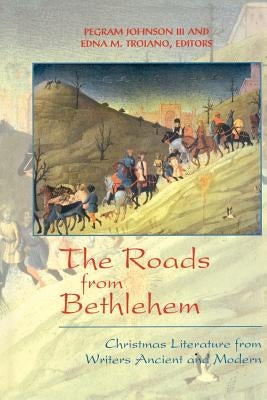 The Roads from Bethlehem: Christmas Literature from Writers Ancient and Modern by III, Pegram Johnson