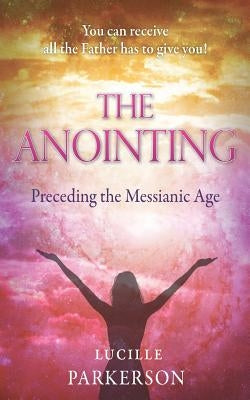 The Anointing Preceding the Messianic Age by Parkerson, Lucille
