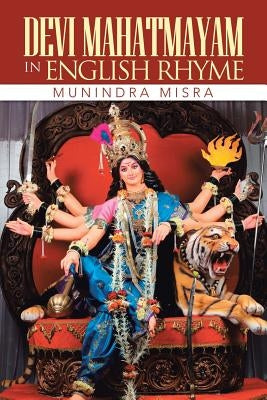 Devi Mahatmayam in English Rhyme by Misra, Munindra