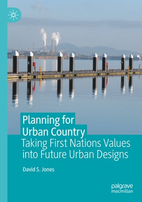 Planning for Urban Country: Taking First Nations Values Into Future Urban Designs by Jones, David S.