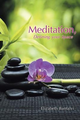 Meditation, Defining Your Space by Banfalvi, Elizabeth