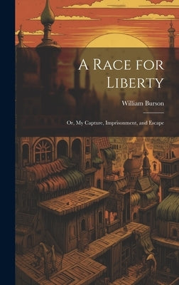 A Race for Liberty; or, My Capture, Imprisonment, and Escape by Burson, William