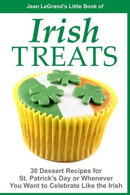 IRISH TREATS - 30 Dessert Recipes for St. Patrick's Day or Whenever You Want to Celebrate Like the Irish by O'Brien, Liam