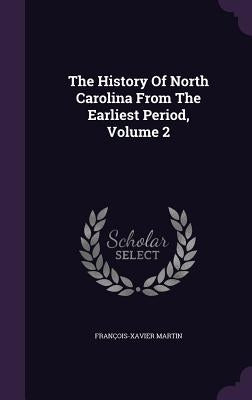 The History Of North Carolina From The Earliest Period, Volume 2 by Martin, FranÃ§ois-Xavier