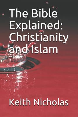 The Bible Explained: Christianity and Islam by Nicholas, Keith