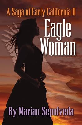 Eagle Woman: A Saga of Early California II by Sepulveda, Marian