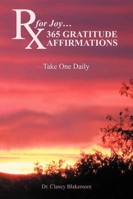 RX for Joy...365 Gratitude Affirmations: Take One Daily by Blakemore, Clancy