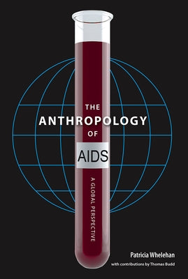 The Anthropology of AIDS: A Global Perspective by Whelehan, Patricia