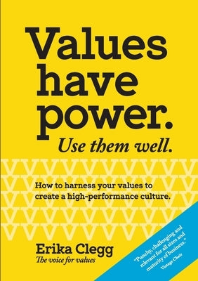 Values Have Power. Use Them Well: How to harness your values to create a high-performance culture. by Clegg, Erika