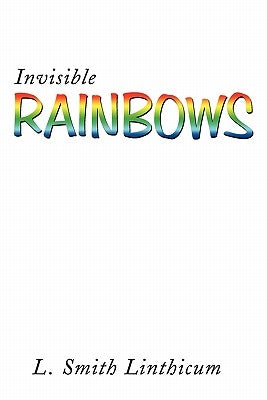 Invisible Rainbows by Linthicum, L. Smith
