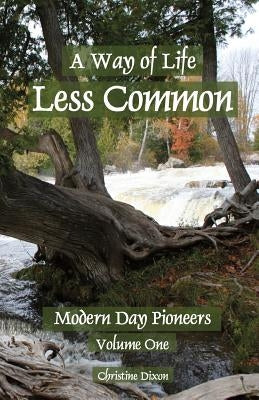 A Way of Life Less Common: Modern Day Pioneers by Dixon, Christine Marie