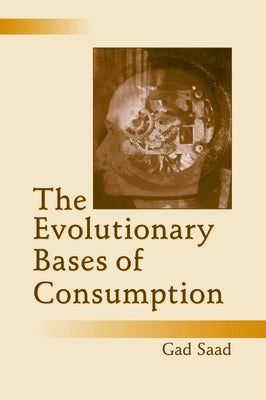 The Evolutionary Bases of Consumption by Saad, Gad
