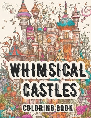Whimsical Castles Coloring Book: A Fantasy Realm Adult Coloring For Rest and Relaxation by Books, Brynhaven