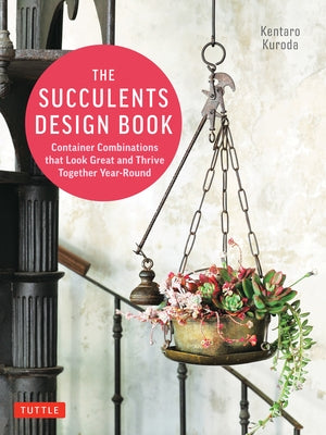The Succulents Design Book: Container Combinations That Look Great and Thrive Together Year-Round by Kuroda