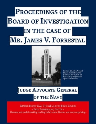 Proceedings of the Board of Investigation in the case of Mr. James V. Forrestal by Judge Advocate General of the Navy