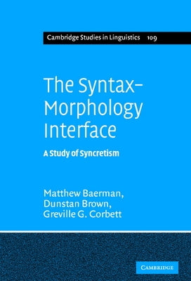The Syntax-Morphology Interface: A Study of Syncretism by Baerman, Matthew