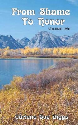From Shame To Honor Volume Two by Biggs, Carlena Sue