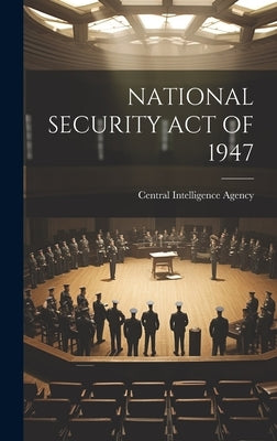 National Security Act of 1947 by Central Intelligence Agency