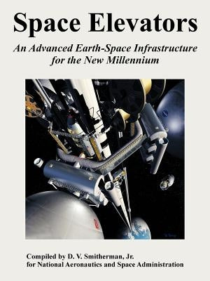 Space Elevators: An Advanced Earth-Space Infrastructure for the New Millennium by Smitherman, D. V., Jr.
