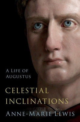 Celestial Inclinations: A Life of Augustus by Lewis, Anne-Marie