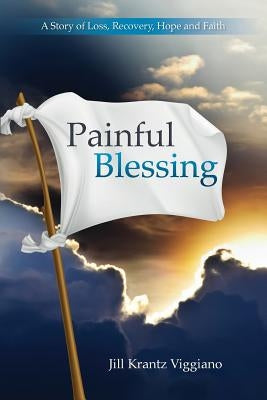 Painful Blessing: A Story of Loss, Recovery, Hope, and Faith by Viggiano, Jill Krantz