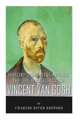 History's Greatest Artists: The Life and Legacy of Vincent van Gogh by Charles River