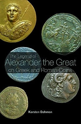 The Legend of Alexander the Great on Greek and Roman Coins by Dahmen, Karsten