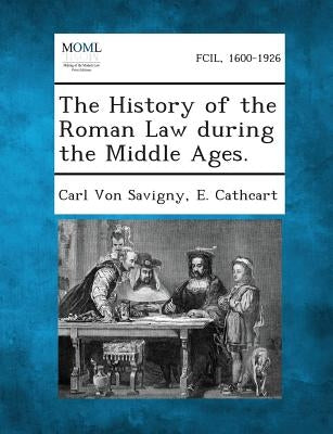 The History of the Roman Law During the Middle Ages. by Von Savigny, Carl