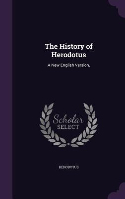 The History of Herodotus: A New English Version, by Herodotus