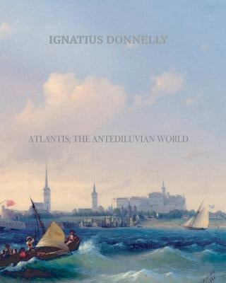Atlantis; The Antediluvian World by Donnelly, Ignatius