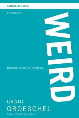 Weird Bible Study Participant's Guide: Because Normal Isn't Working by Groeschel, Craig