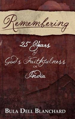 Remembering: 25 Years of God's Faithfulness in India by Blanchard, Bula Dell