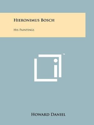 Hieronimus Bosch: His Paintings by Daniel, Howard
