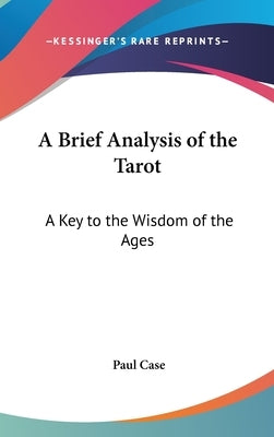 A Brief Analysis of the Tarot: A Key to the Wisdom of the Ages by Case, Paul