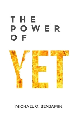 The Power of Yet by Benjamin, Michael O.