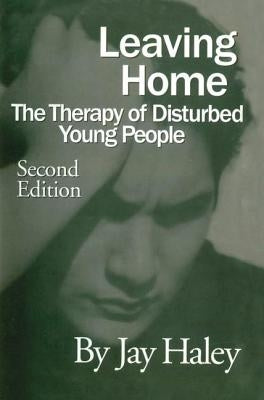 Leaving Home: The Therapy Of Disturbed Young People by Haley, Jay