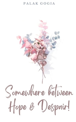 Somewhere between Hope & Despair! by Gogia, Palak