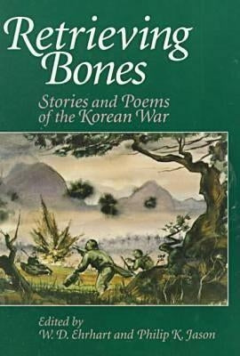 Retrieving Bones: Stories and Poems of the Korean War by Ehrhart, W. D.