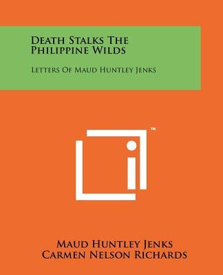 Death Stalks The Philippine Wilds: Letters Of Maud Huntley Jenks by Jenks, Maud Huntley